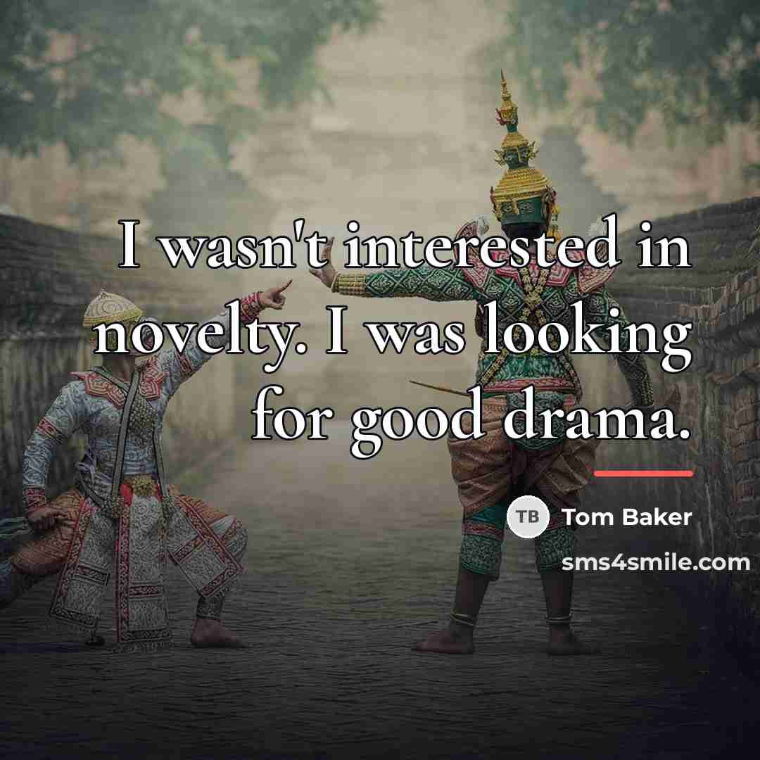 “I wasn't interested in novelty. I was looking for good…” quote by Tom Baker
