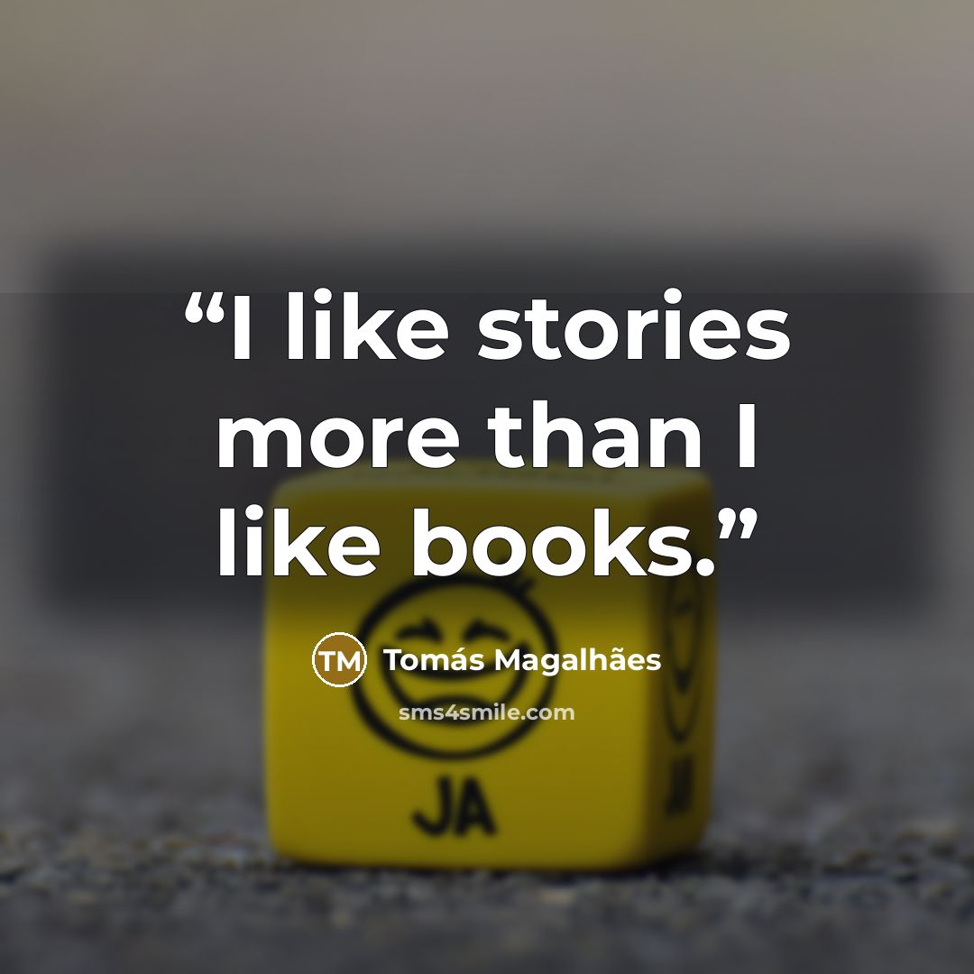 “I like stories more than I like books.” quote by Tomás Magalhães