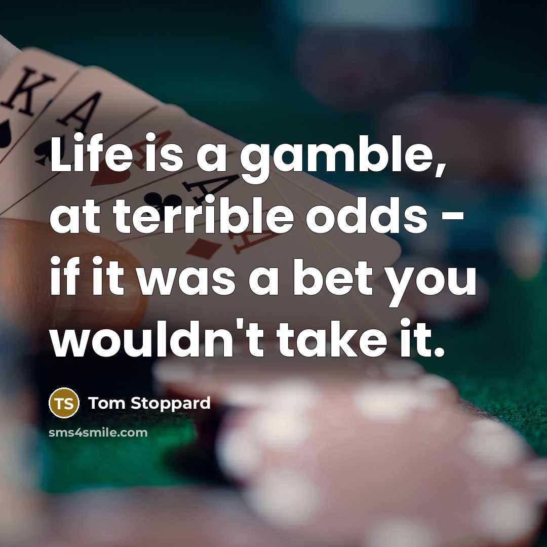 “Life is a gamble, at terrible odds - if it…” quote by Tom Stoppard