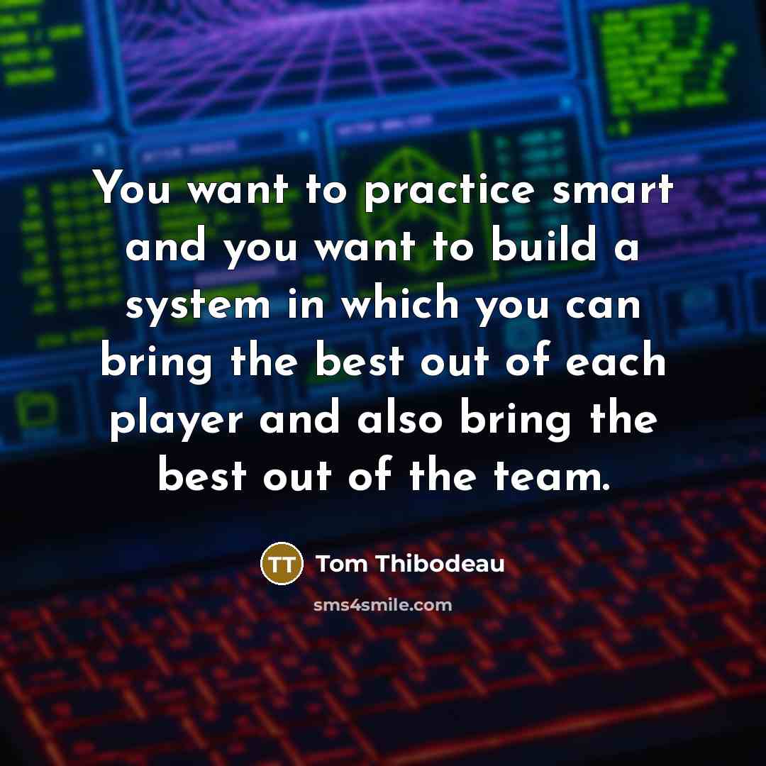 “You want to practice smart and you want to build…” quote by Tom Thibodeau