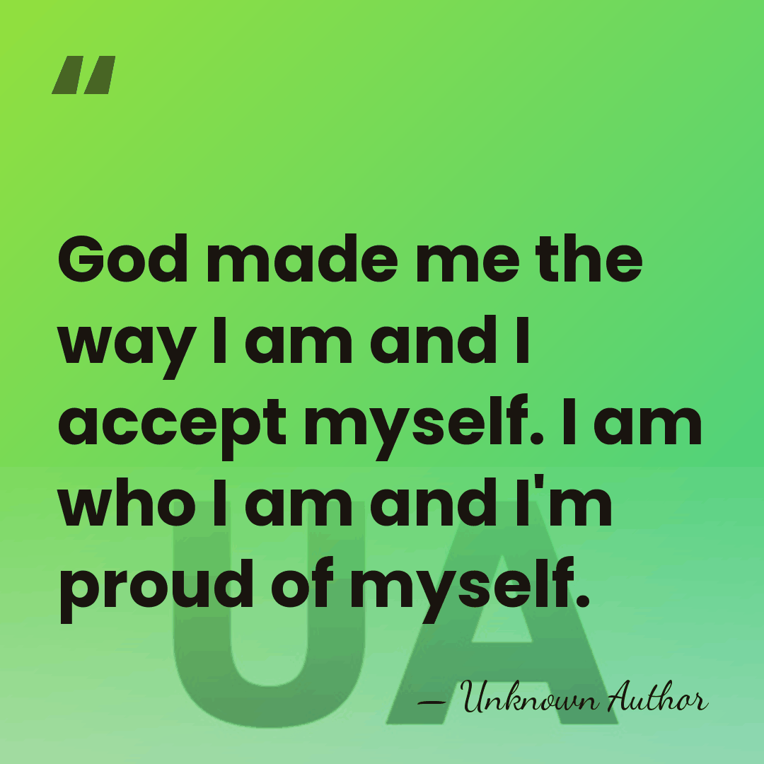 God made me the way I am and I accept myself. I&hellip; - Unknown Author
