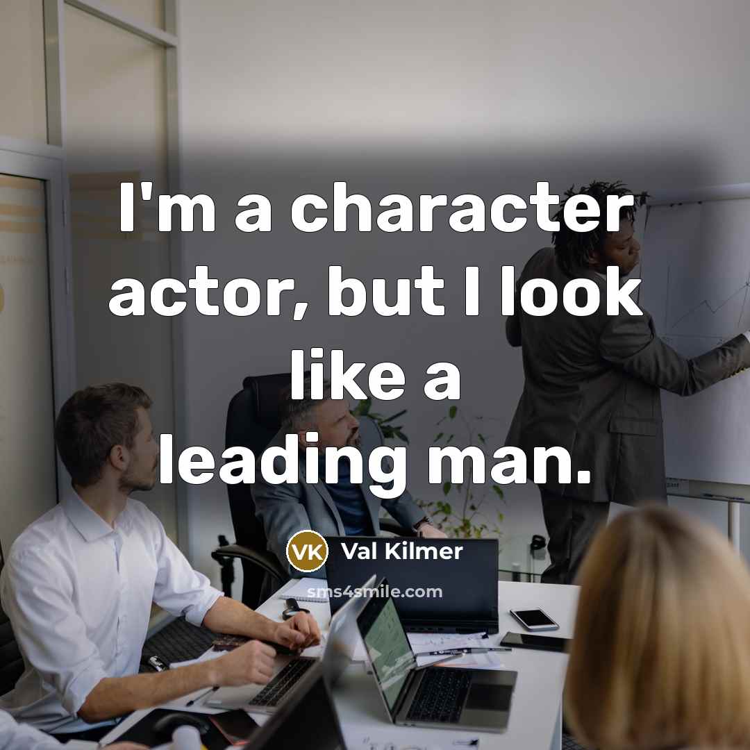 “I'm a character actor, but I look like a leading…” quote by Val Kilmer