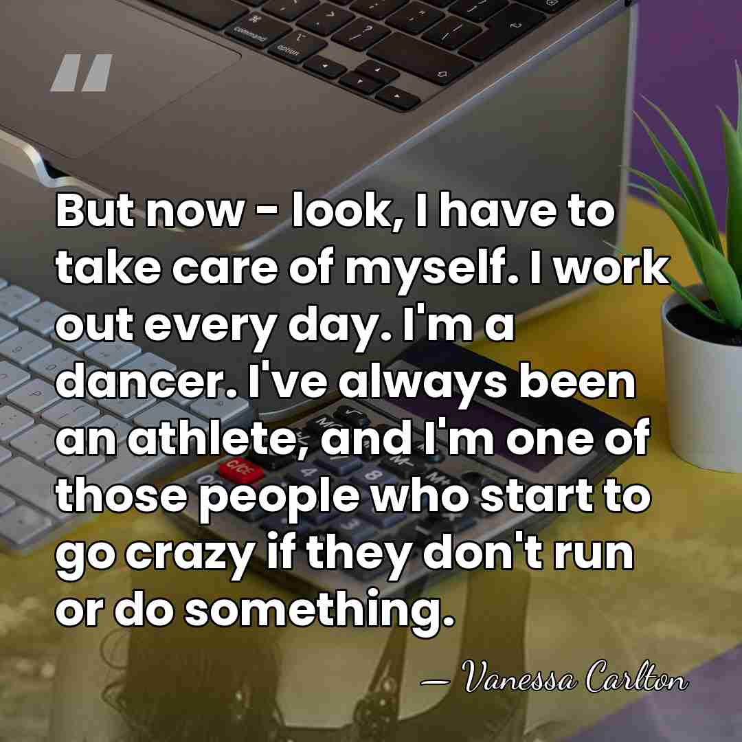 But now - look, I have to take care of myself. I&hellip; - Vanessa Carlton