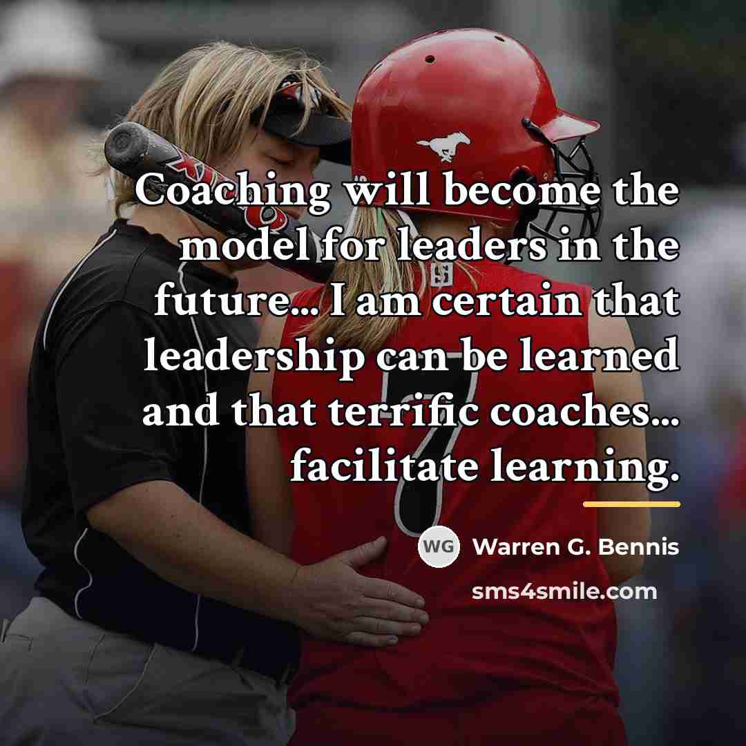 “Coaching will become the model for leaders in the future...…” quote by Warren G. Bennis