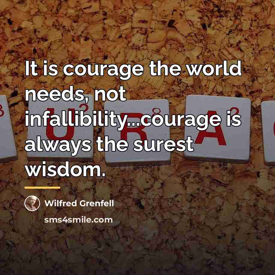 “It is courage the world needs, not infallibility...courage is always…” quote by Wilfred Grenfell