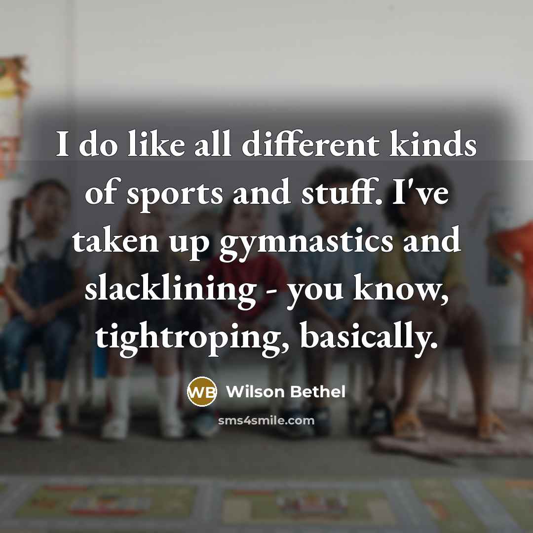 “I do like all different kinds of sports and stuff.…” quote by Wilson Bethel