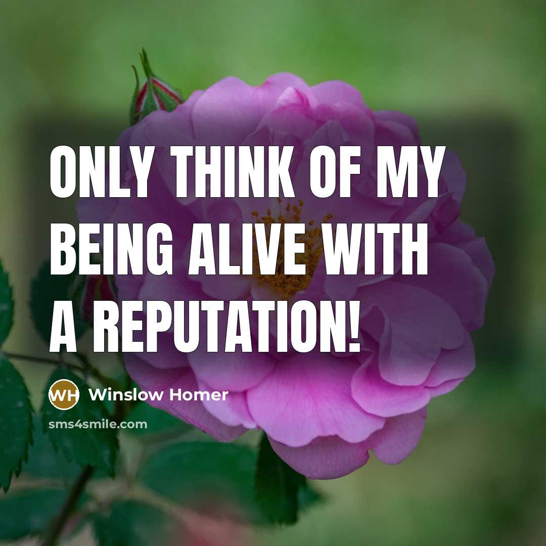 “Only think of my being alive with a reputation!…” quote by Winslow Homer