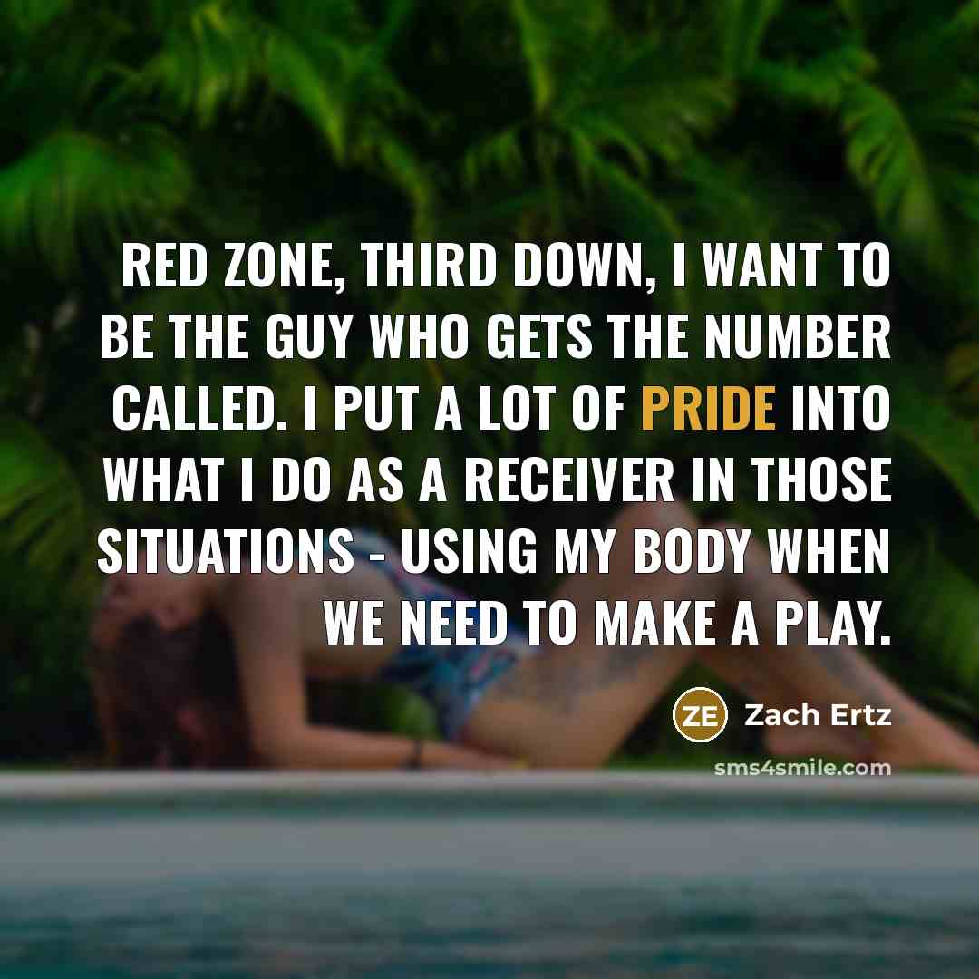 “Red zone, third down, I want to be the guy…” quote by Zach Ertz