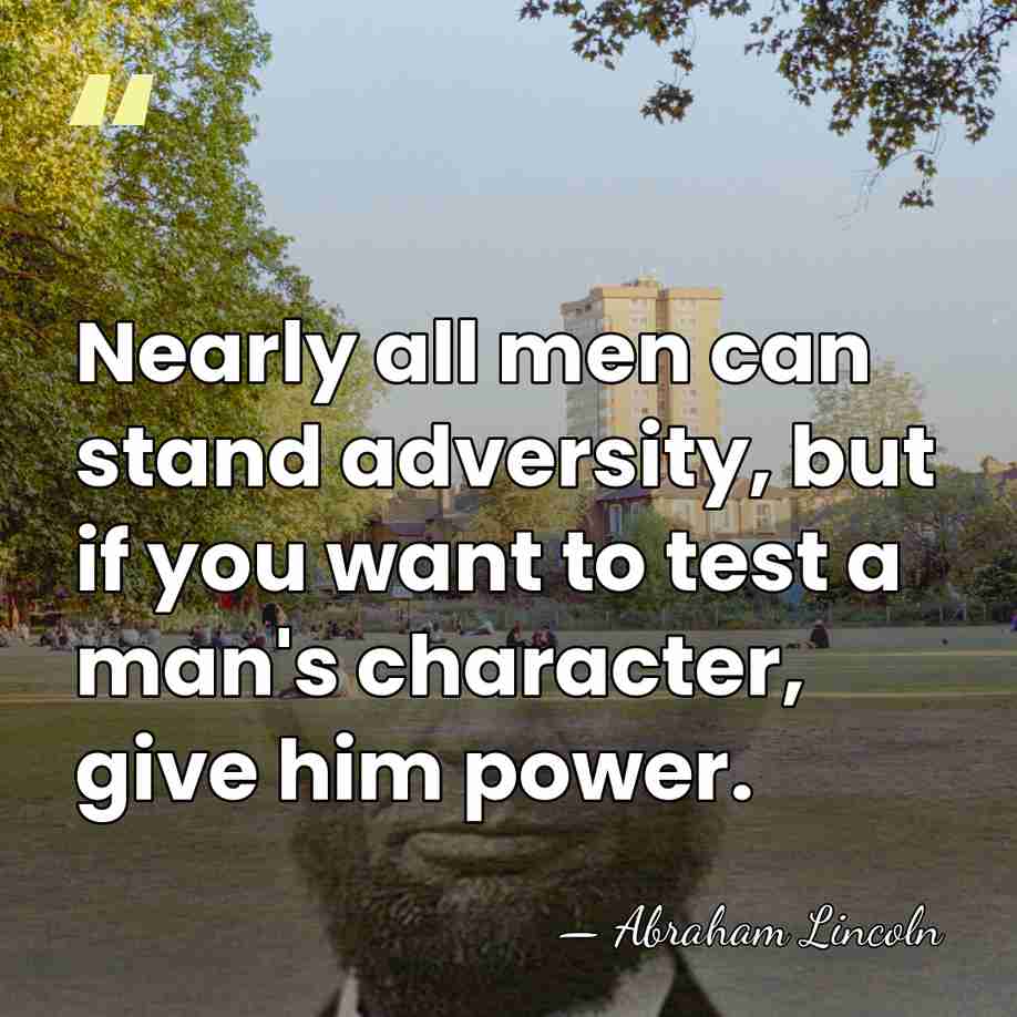 Nearly all men can stand adversity, but if you want to test&hellip; - Abraham Lincoln