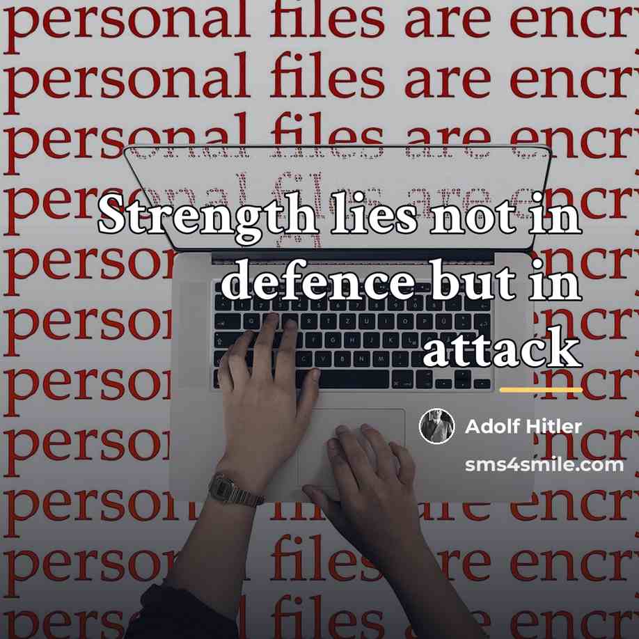 “Strength lies not in defence but in attack…” quote by Adolf Hitler