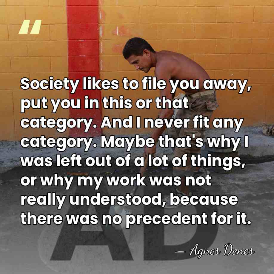 Society likes to file you away, put you in this or that&hellip; - Agnes Denes