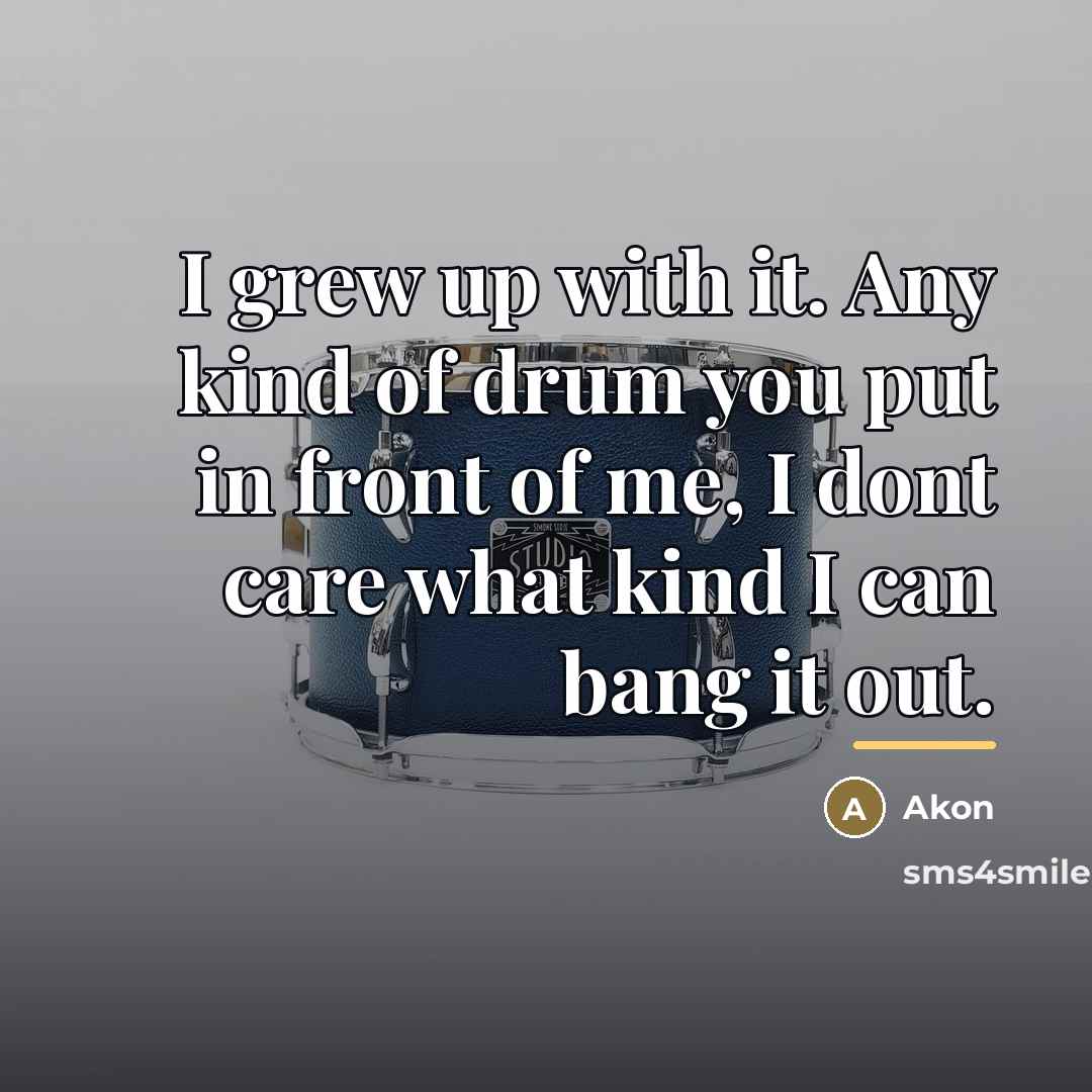 “I grew up with it. Any kind of drum you…” quote by Akon