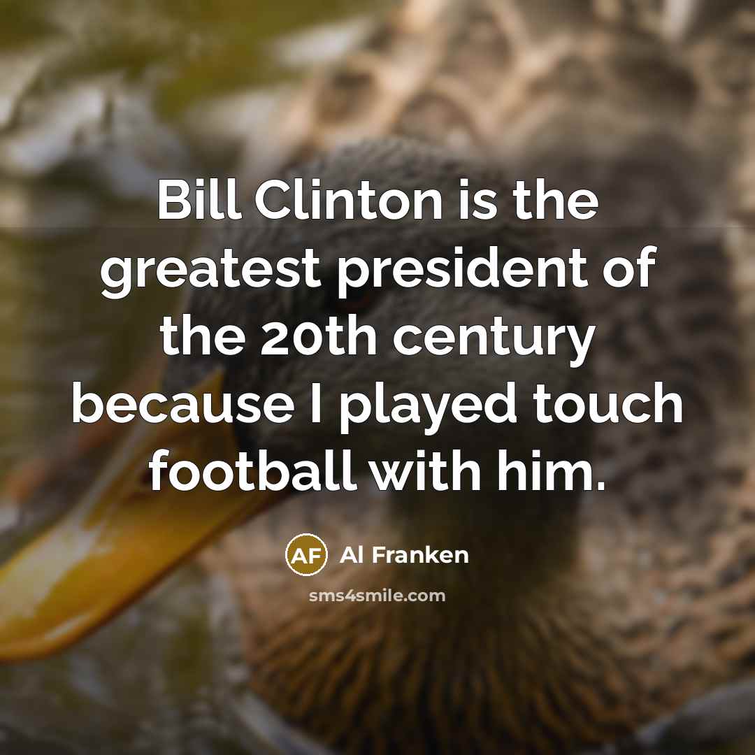 “Bill Clinton is the greatest president of the 20th century…” quote by Al Franken