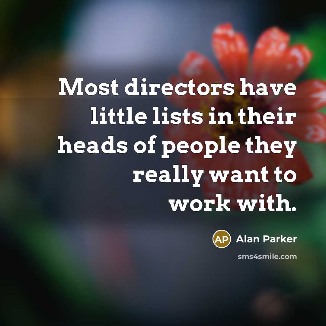 “Most directors have little lists in their heads of people…” quote by Alan Parker