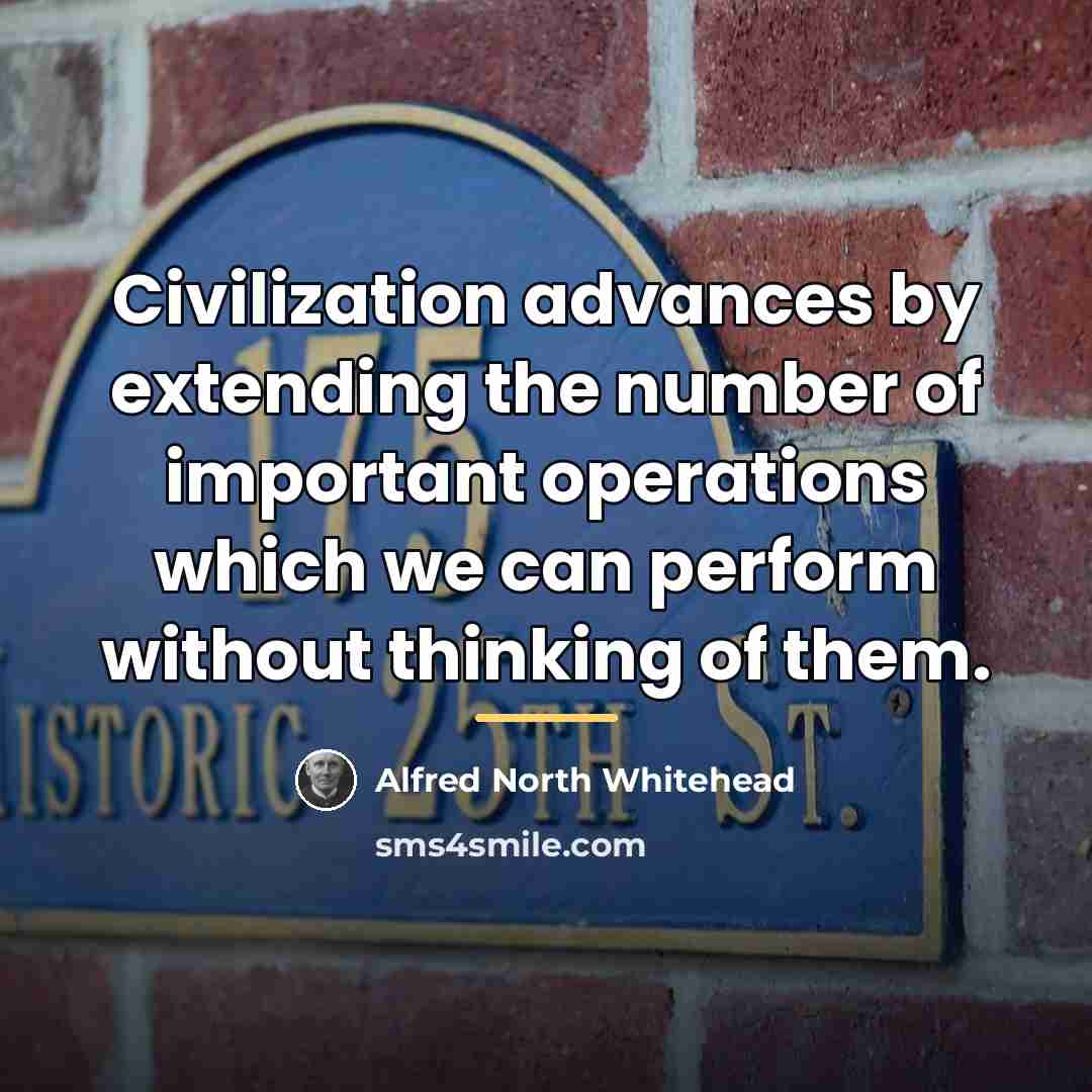 “Civilization advances by extending the number of important operations which…” quote by Alfred North Whitehead