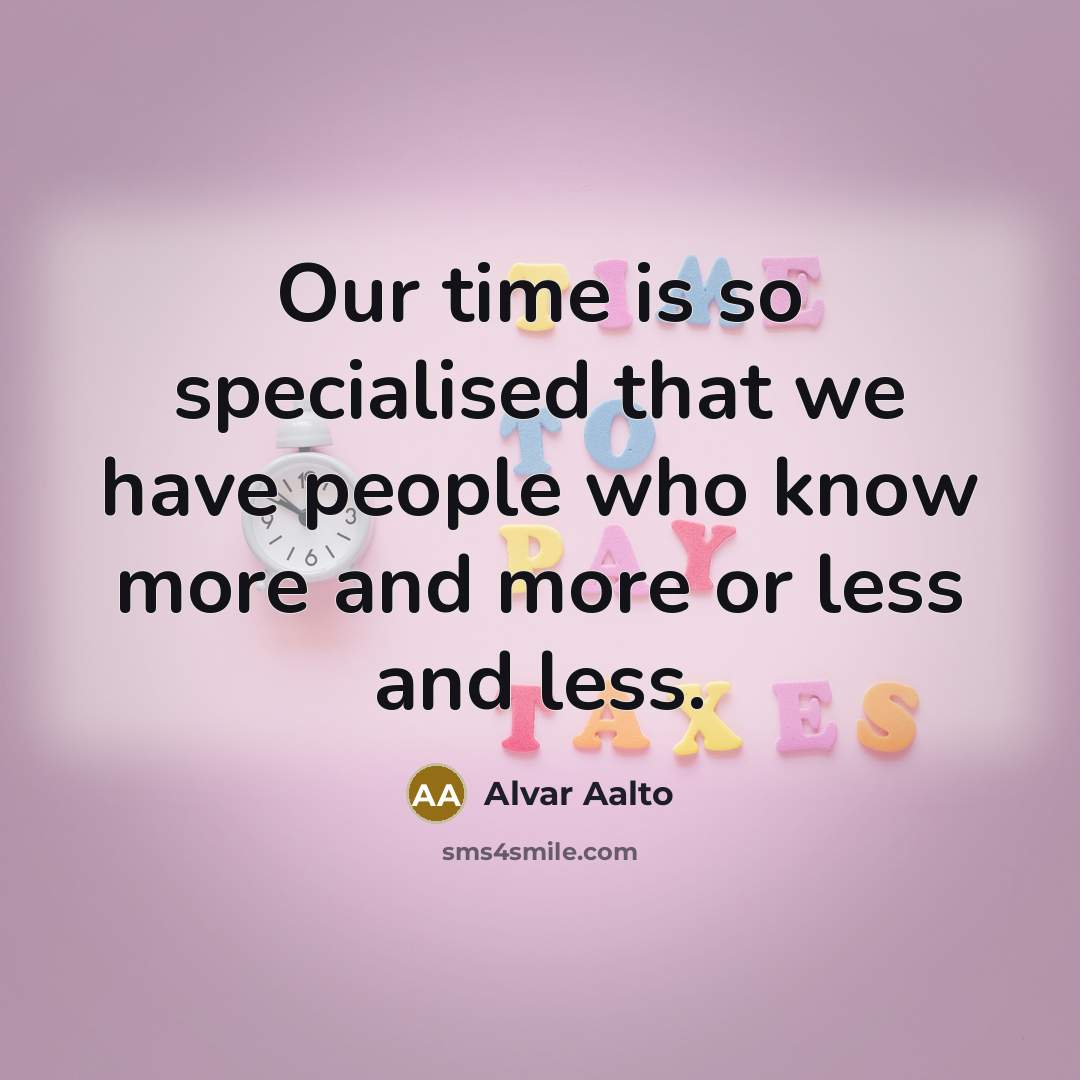 “Our time is so specialised that we have people who…” quote by Alvar Aalto