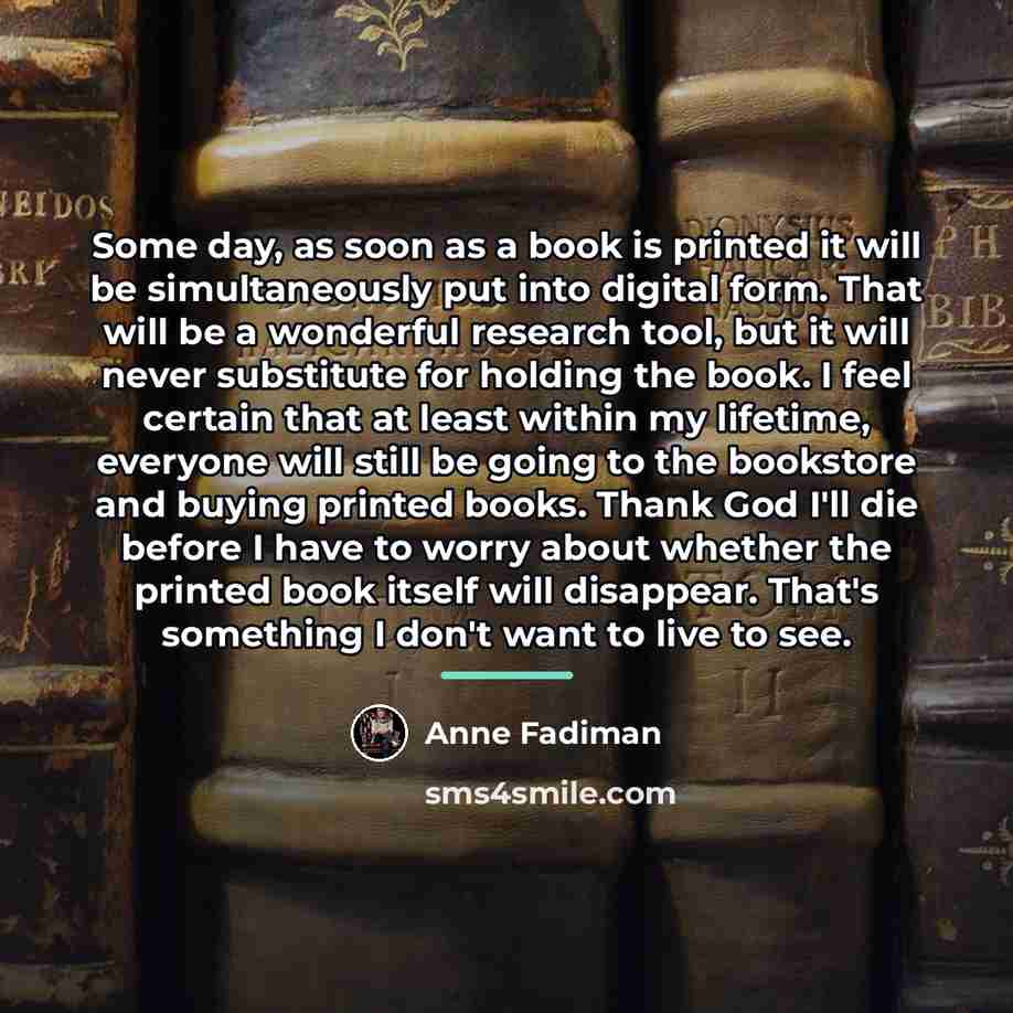 “Some day, as soon as a book is printed it…” quote by Anne Fadiman