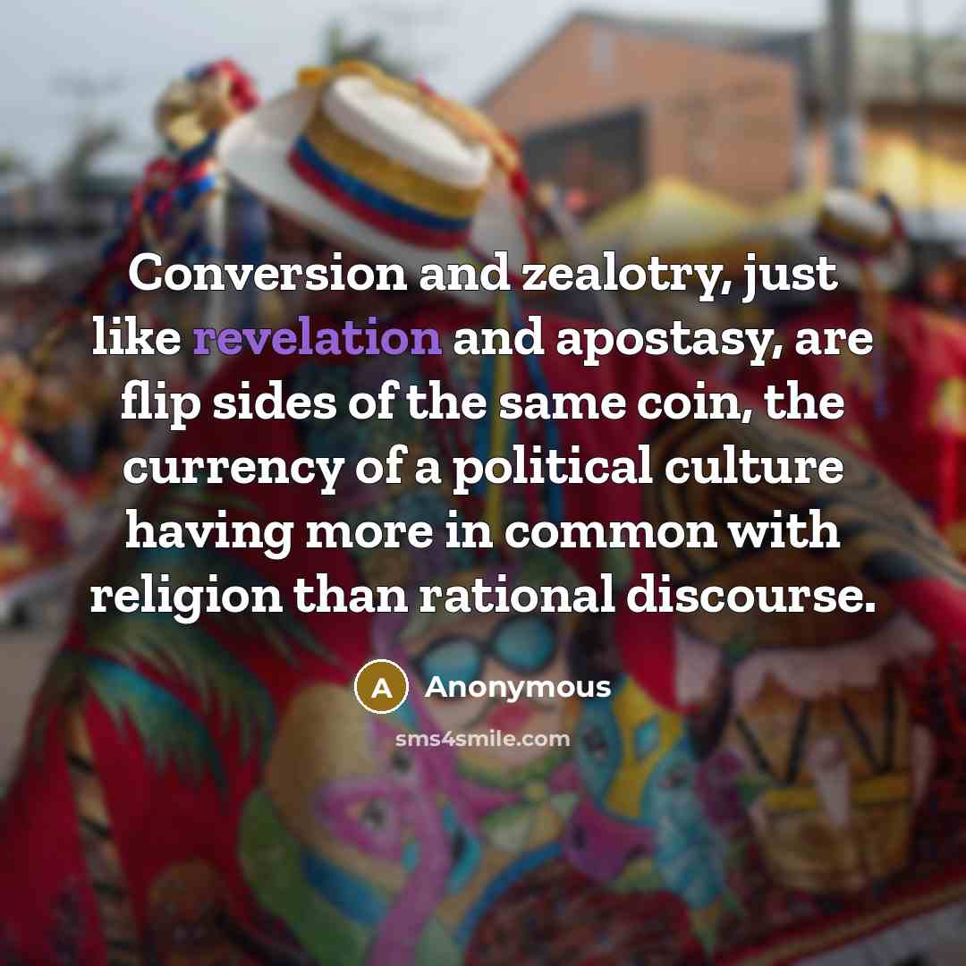 “Conversion and zealotry, just like revelation and apostasy, are flip…” quote by Anonymous