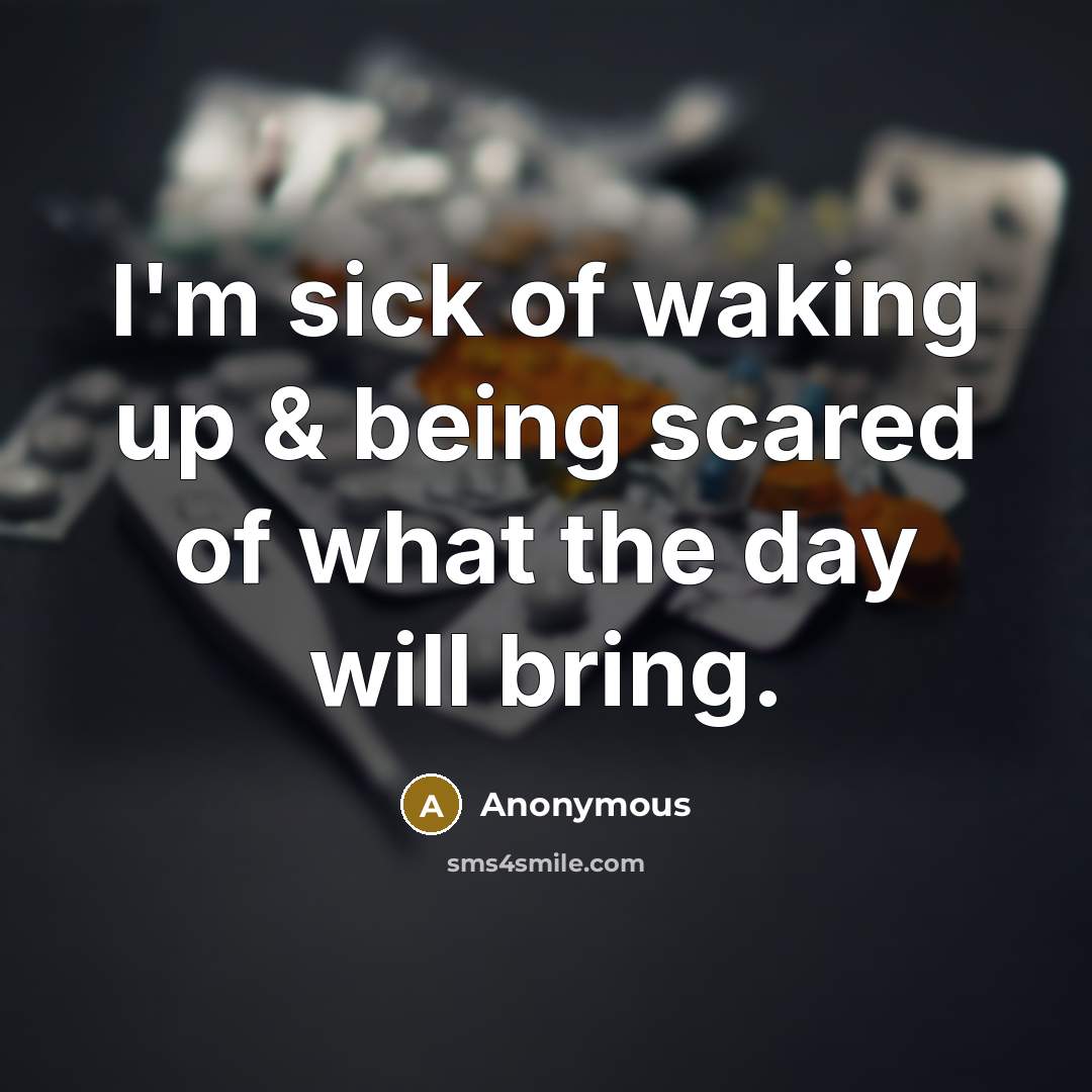 “I'm sick of waking up & being scared of what…” quote by Anonymous