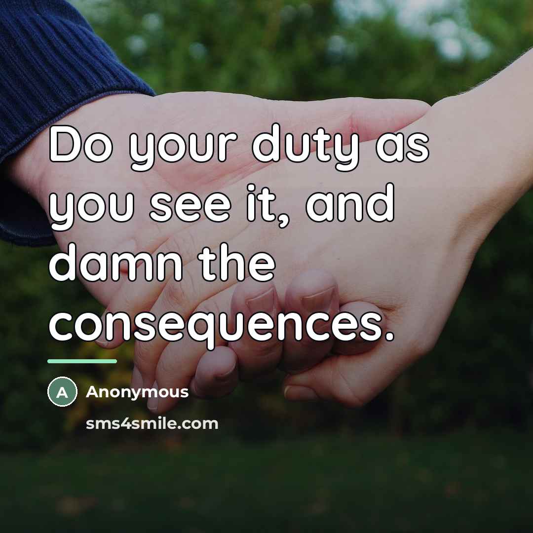 “Do your duty as you see it, and damn the…” quote by Anonymous