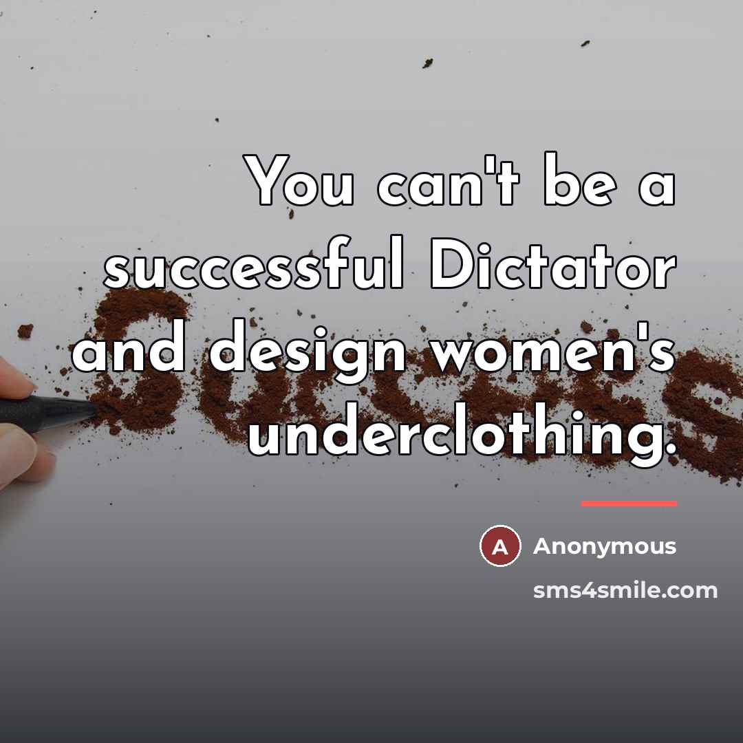 “You can't be a successful Dictator and design women's underclothing.…” quote by Anonymous