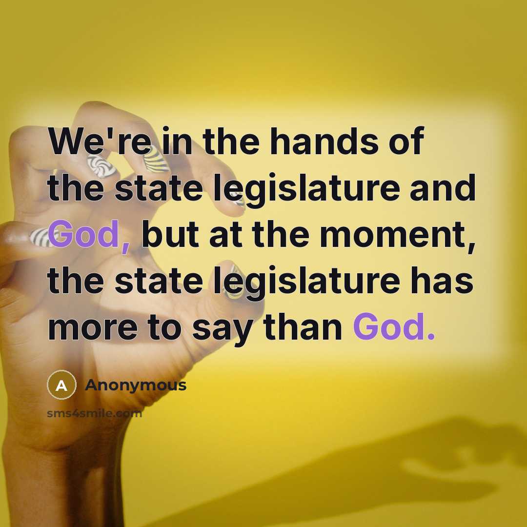 “We're in the hands of the state legislature and God,…” quote by Anonymous