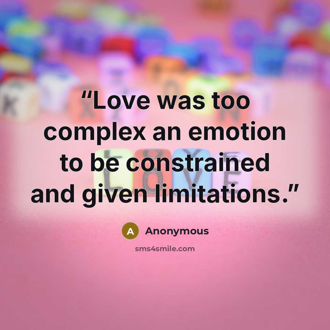 “Love was too complex an emotion to be constrained and given limitations.” quote by Anonymous