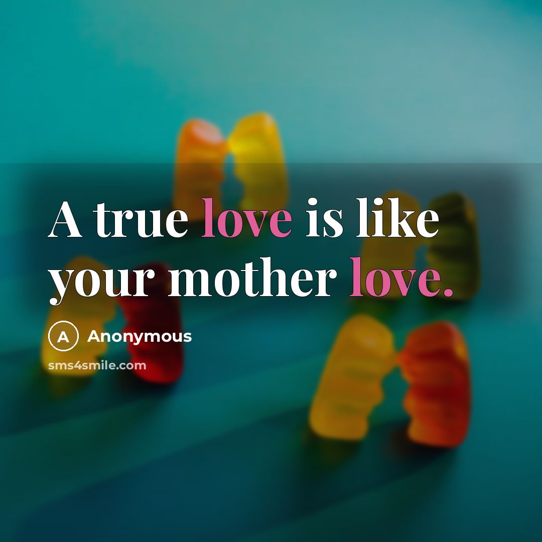 “A true love is like your mother love.” quote by Anonymous