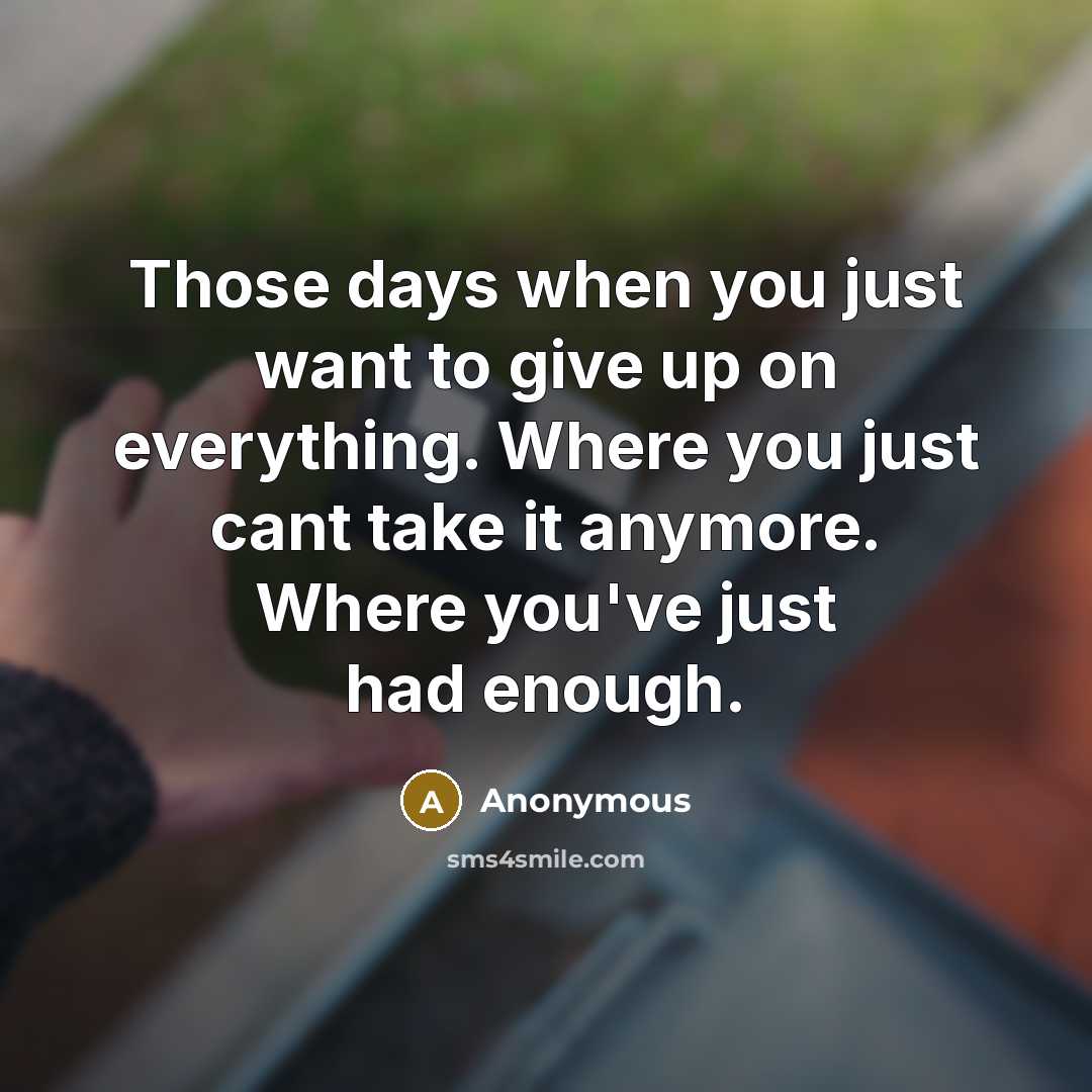 “Those days when you just want to give up on…” quote by Anonymous