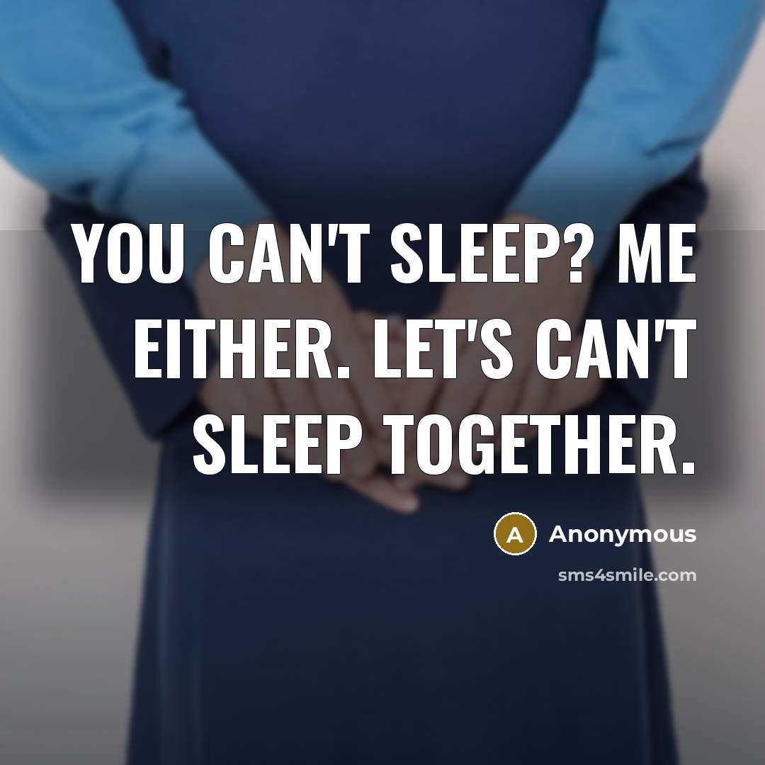 “You can't sleep? Me either. Let's can't sleep together.…” quote by Anonymous