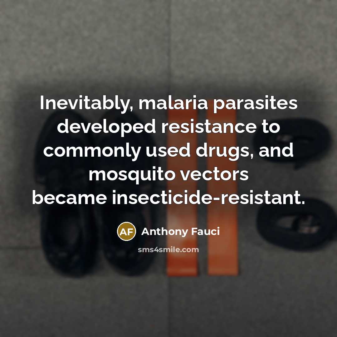“Inevitably, malaria parasites developed resistance to commonly used drugs, and…” quote by Anthony Fauci