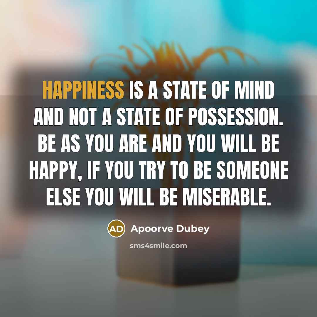 “Happiness is a state of mind and not a state…” quote by Apoorve Dubey
