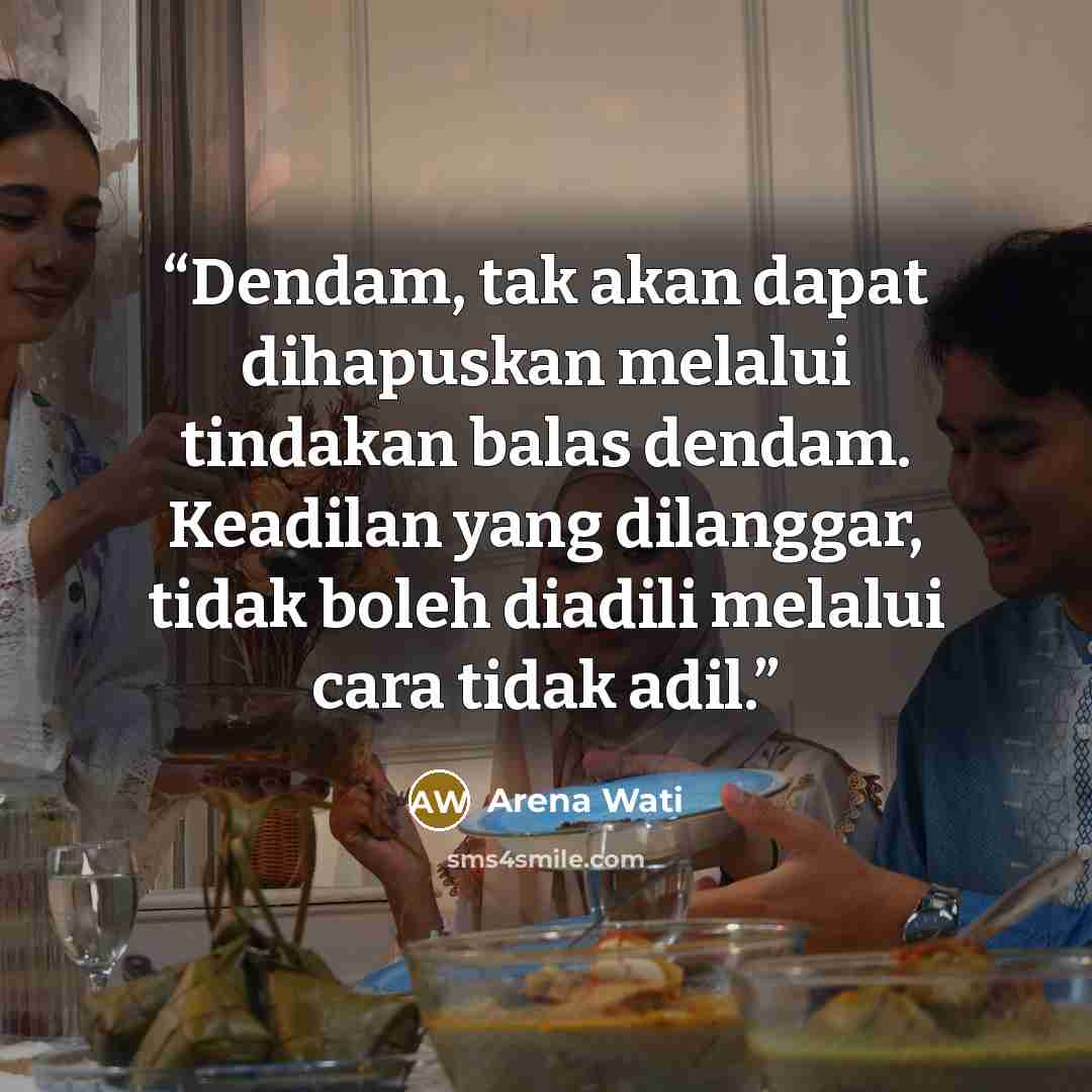 “Dendam, tak akan dapat dihapuskan melalui tindakan balas dendam. Keadilan yang dilanggar, tidak boleh diadili melalui cara tidak adil.” quote by Arena Wati