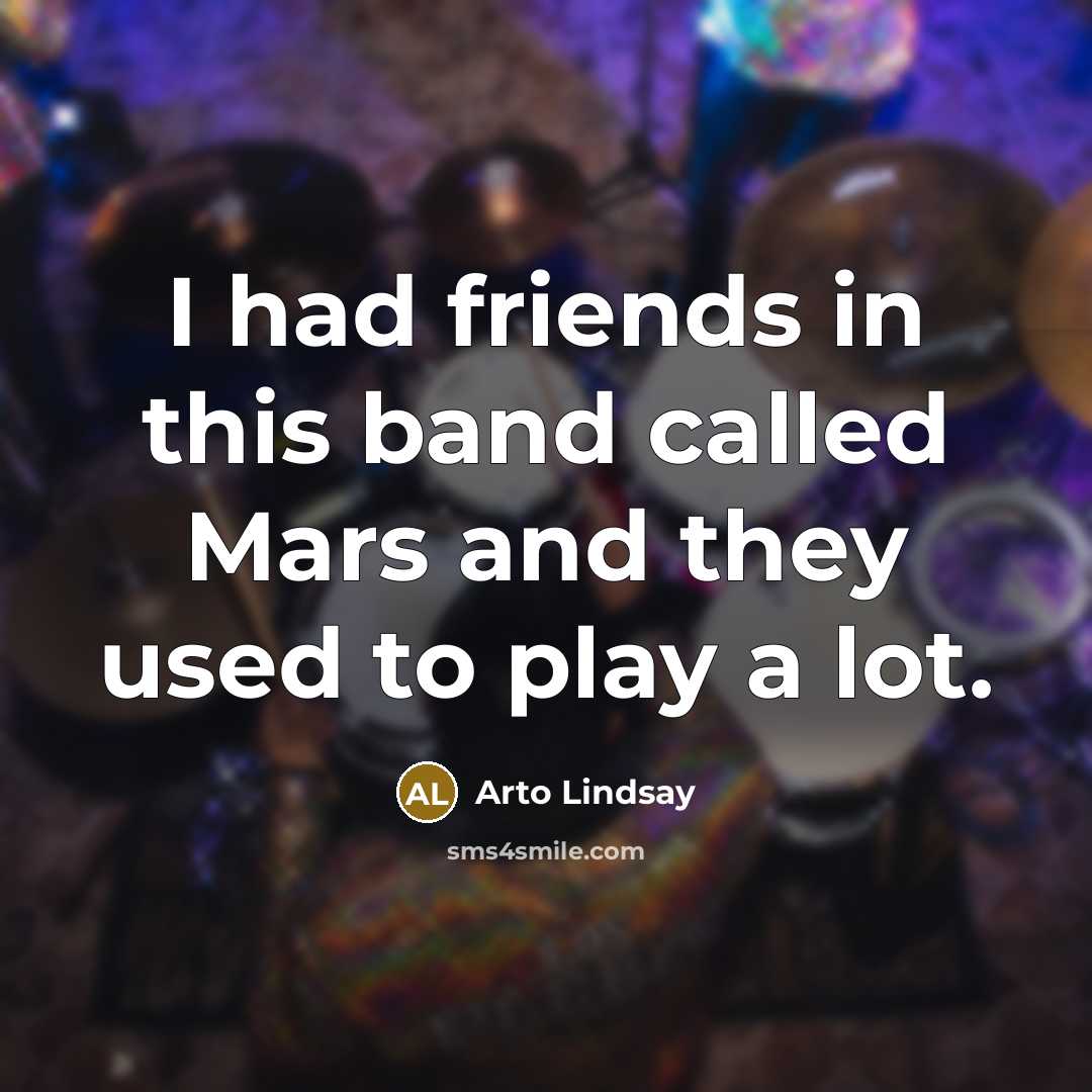 “I had friends in this band called Mars and they…” quote by Arto Lindsay