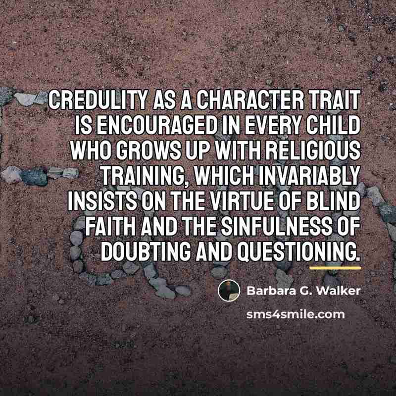 “Credulity as a character trait is encouraged in every child…” quote by Barbara G. Walker