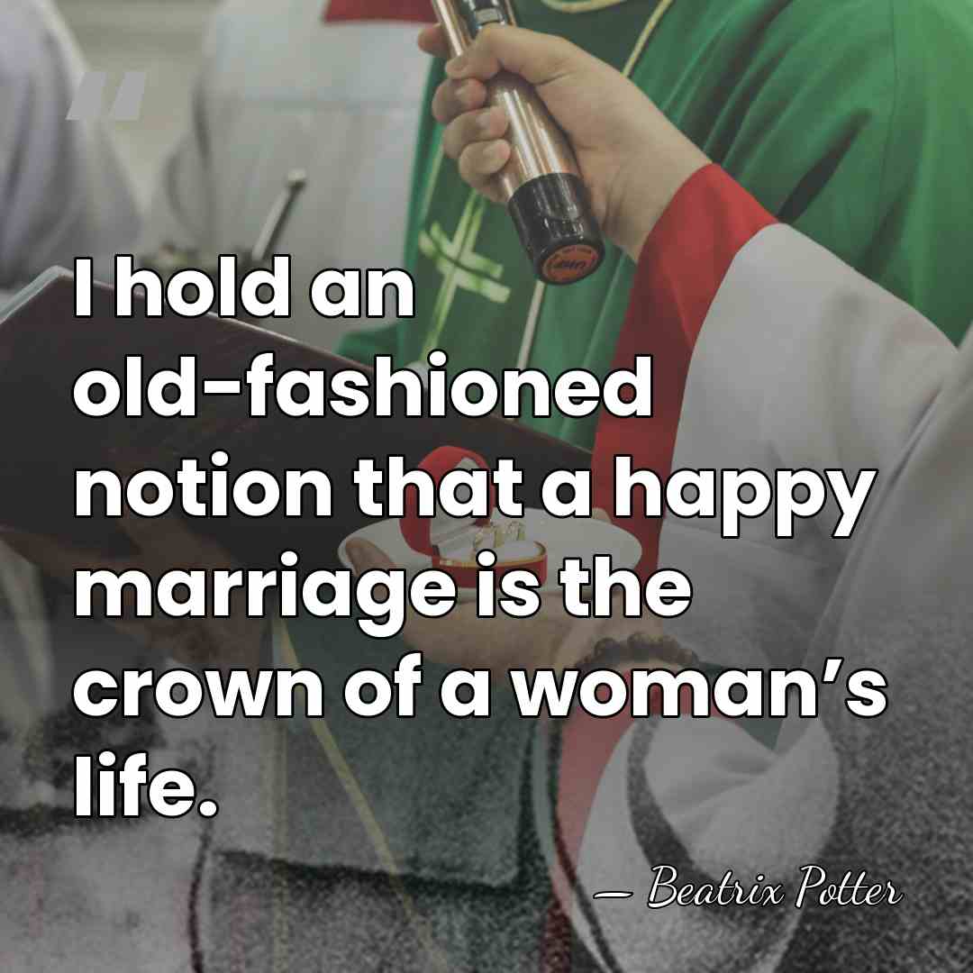 I hold an old-fashioned notion that a happy marriage is the crown&hellip; - Beatrix Potter