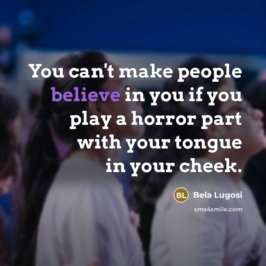“You can't make people believe in you if you play…” quote by Bela Lugosi