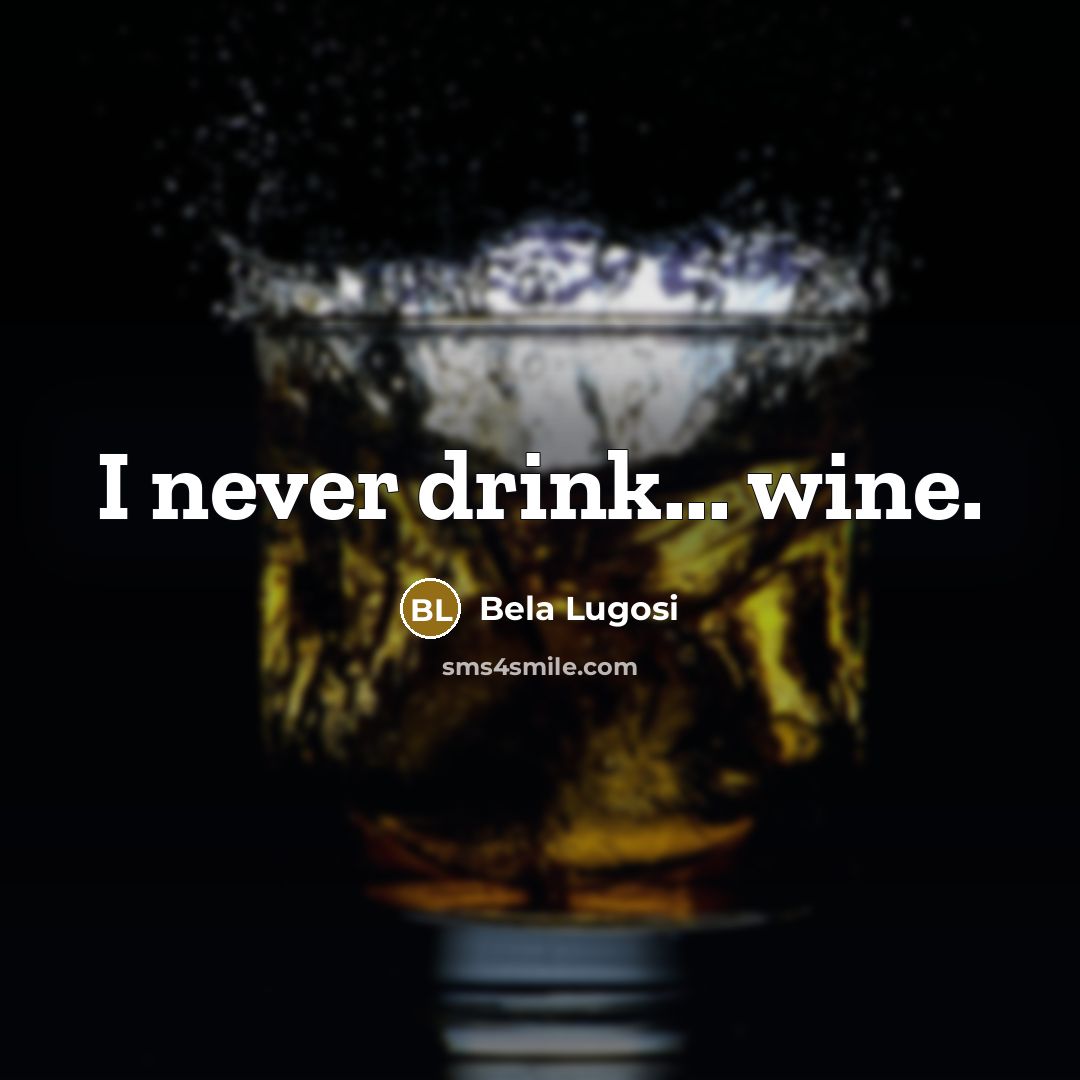 “I never drink... wine.…” quote by Bela Lugosi