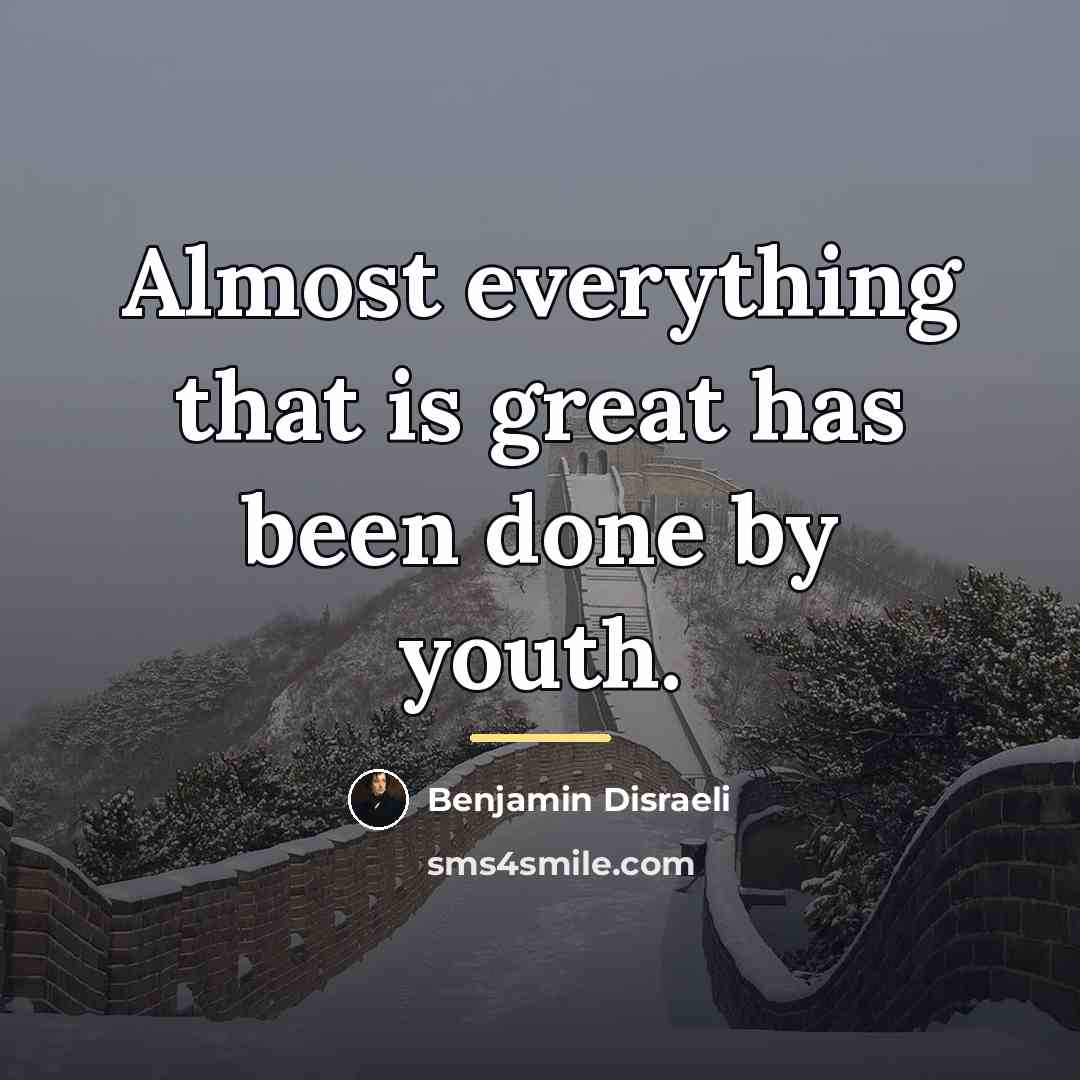 “Almost everything that is great has been done by youth.…” quote by Benjamin Disraeli