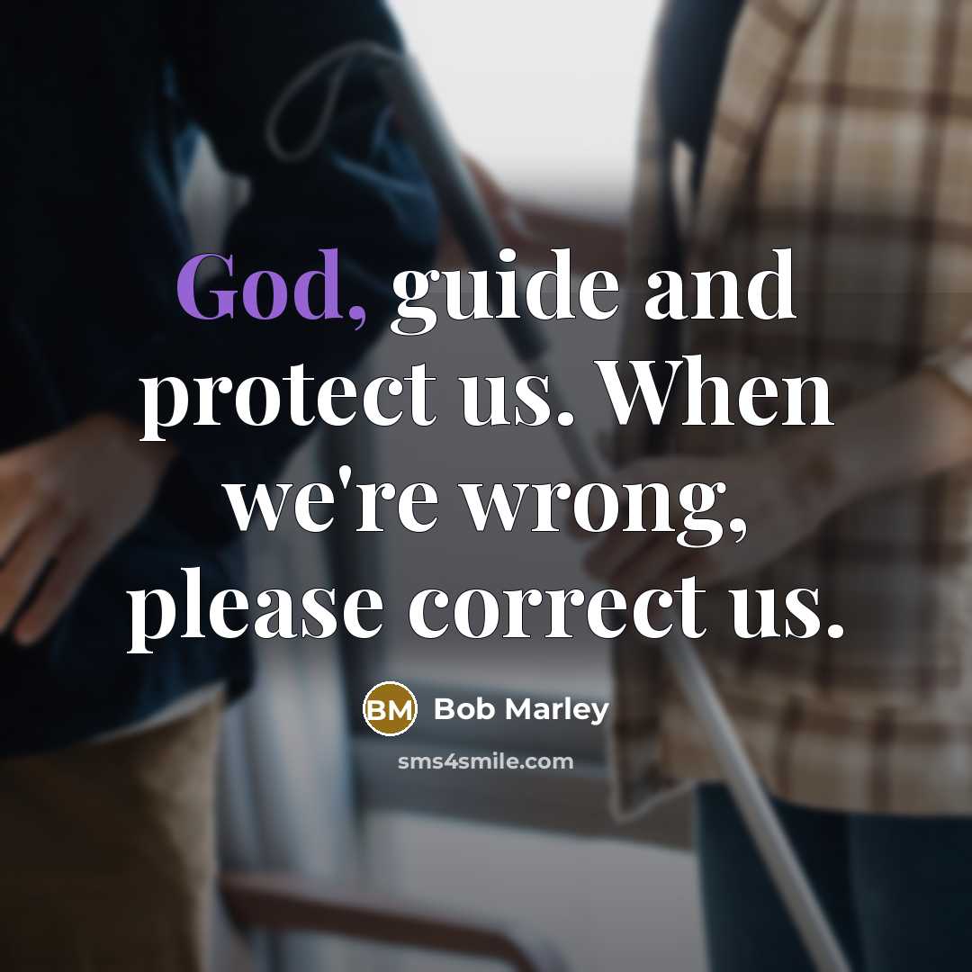 “God, guide and protect us. When we're wrong, please correct…” quote by Bob Marley
