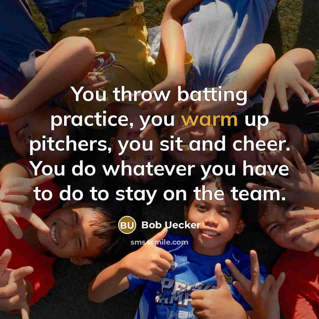 “You throw batting practice, you warm up pitchers, you sit…” quote by Bob Uecker