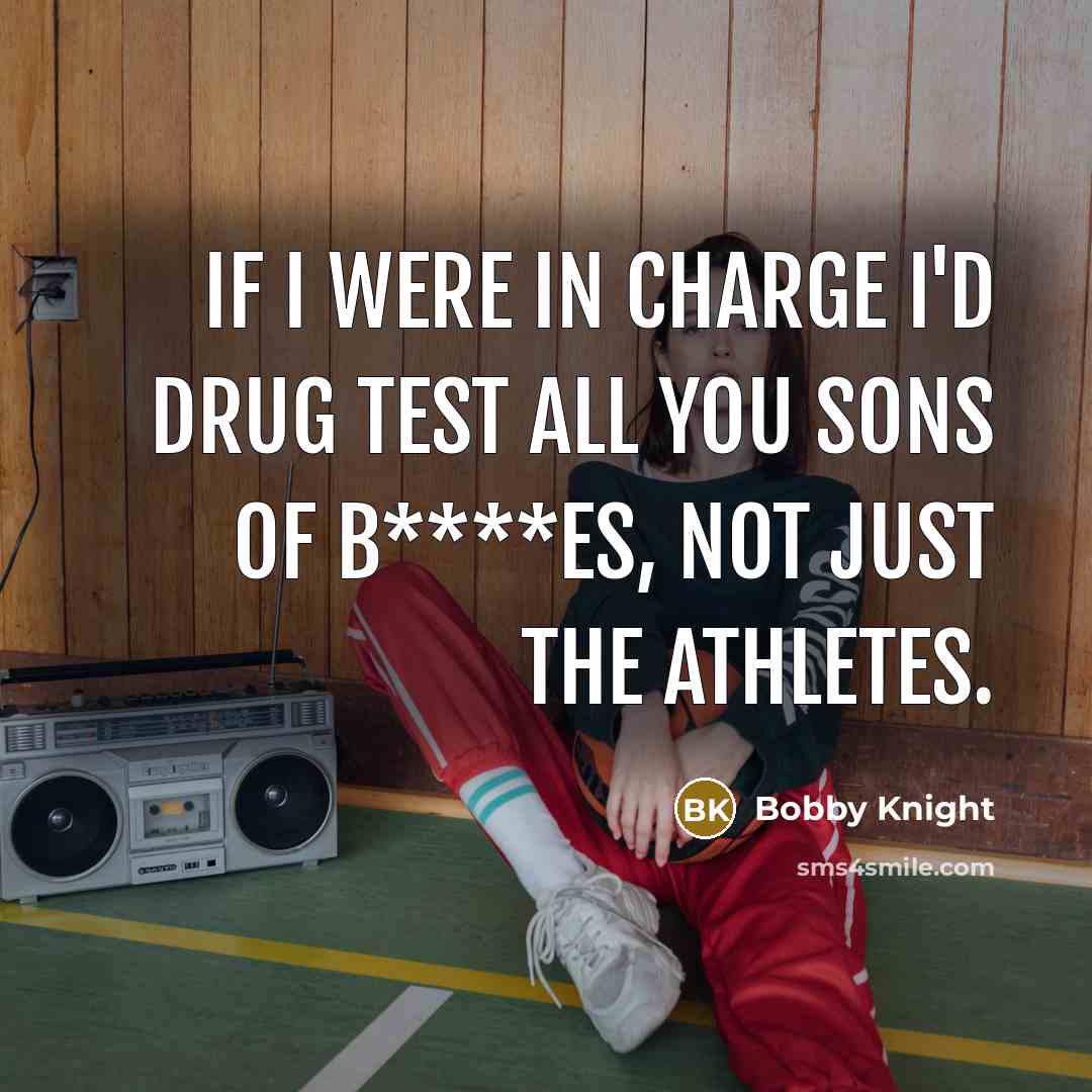 “If I were in charge I'd drug test all you…” quote by Bobby Knight