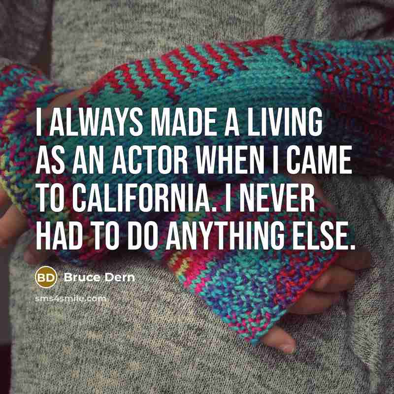 “I always made a living as an actor when I…” quote by Bruce Dern