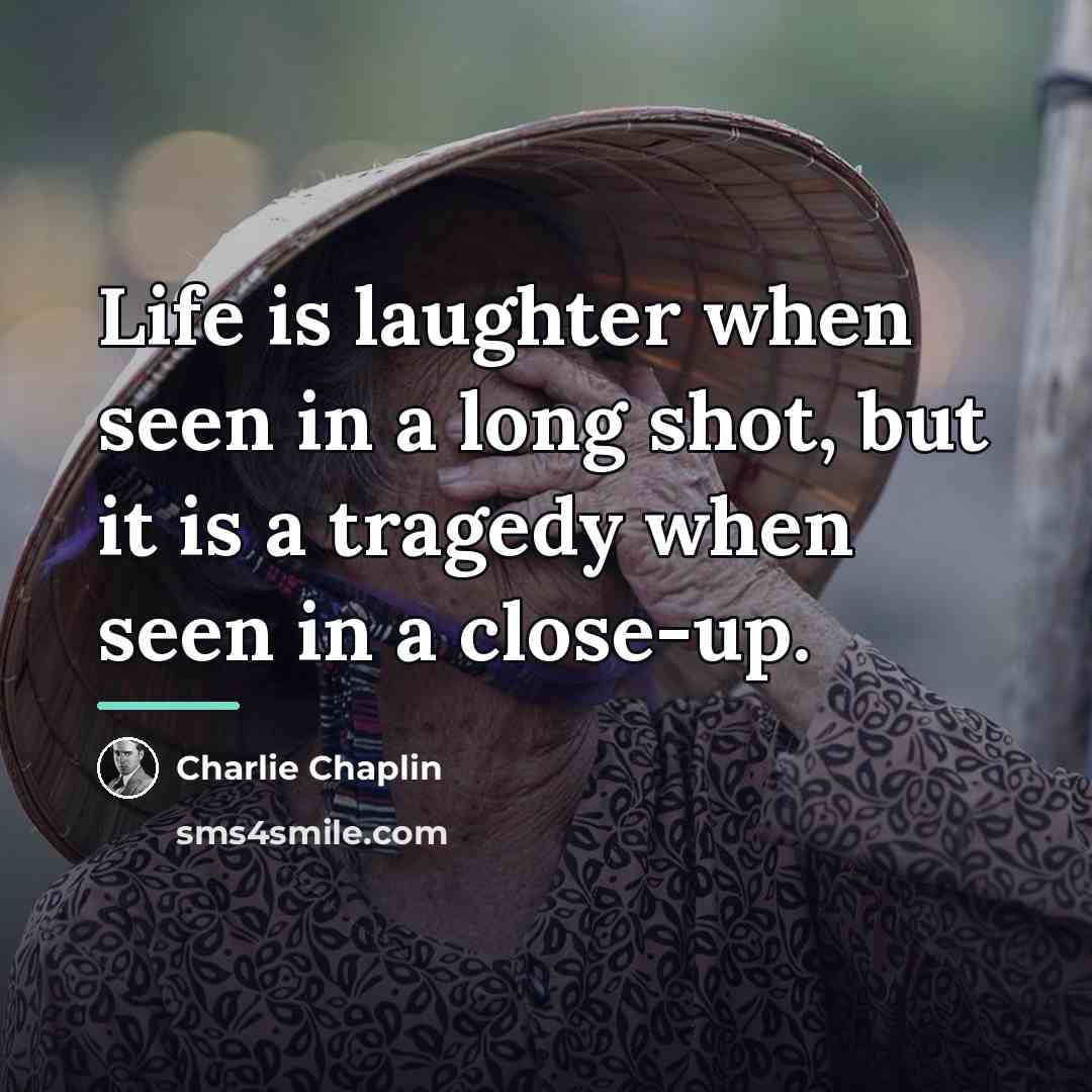 “Life is laughter when seen in a long shot, but…” quote by Charlie Chaplin
