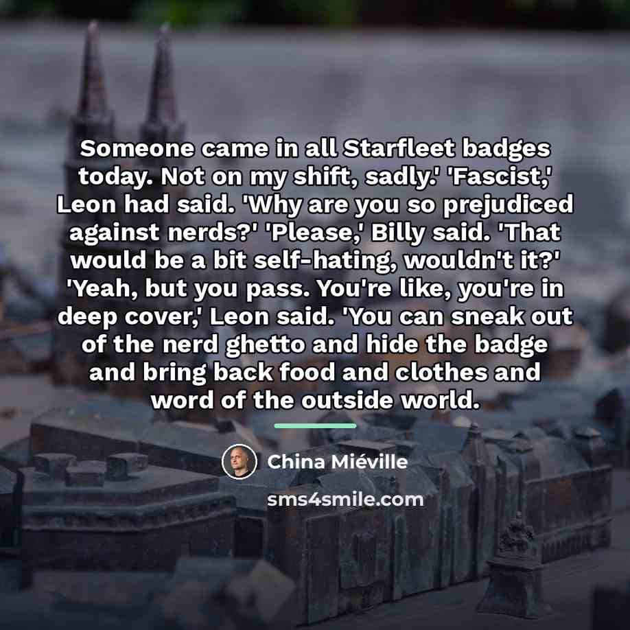 “Someone came in all Starfleet badges today. Not on my…” quote by China Mieville