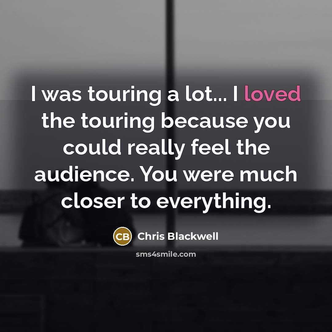 “I was touring a lot... I loved the touring because…” quote by Chris Blackwell