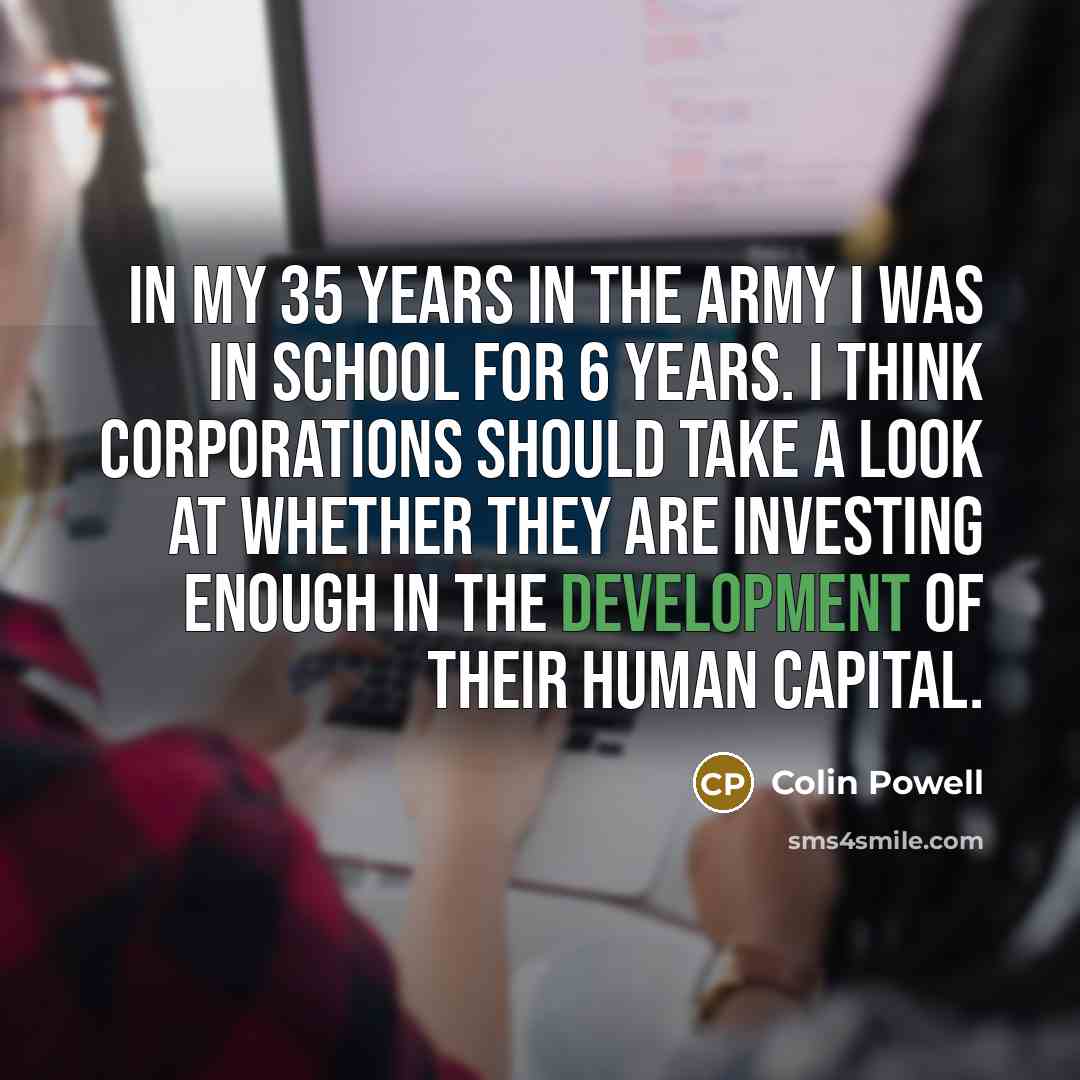 “In my 35 years in the army I was in…” quote by Colin Powell