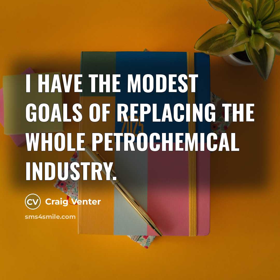 “I have the modest goals of replacing the whole petrochemical…” quote by Craig Venter