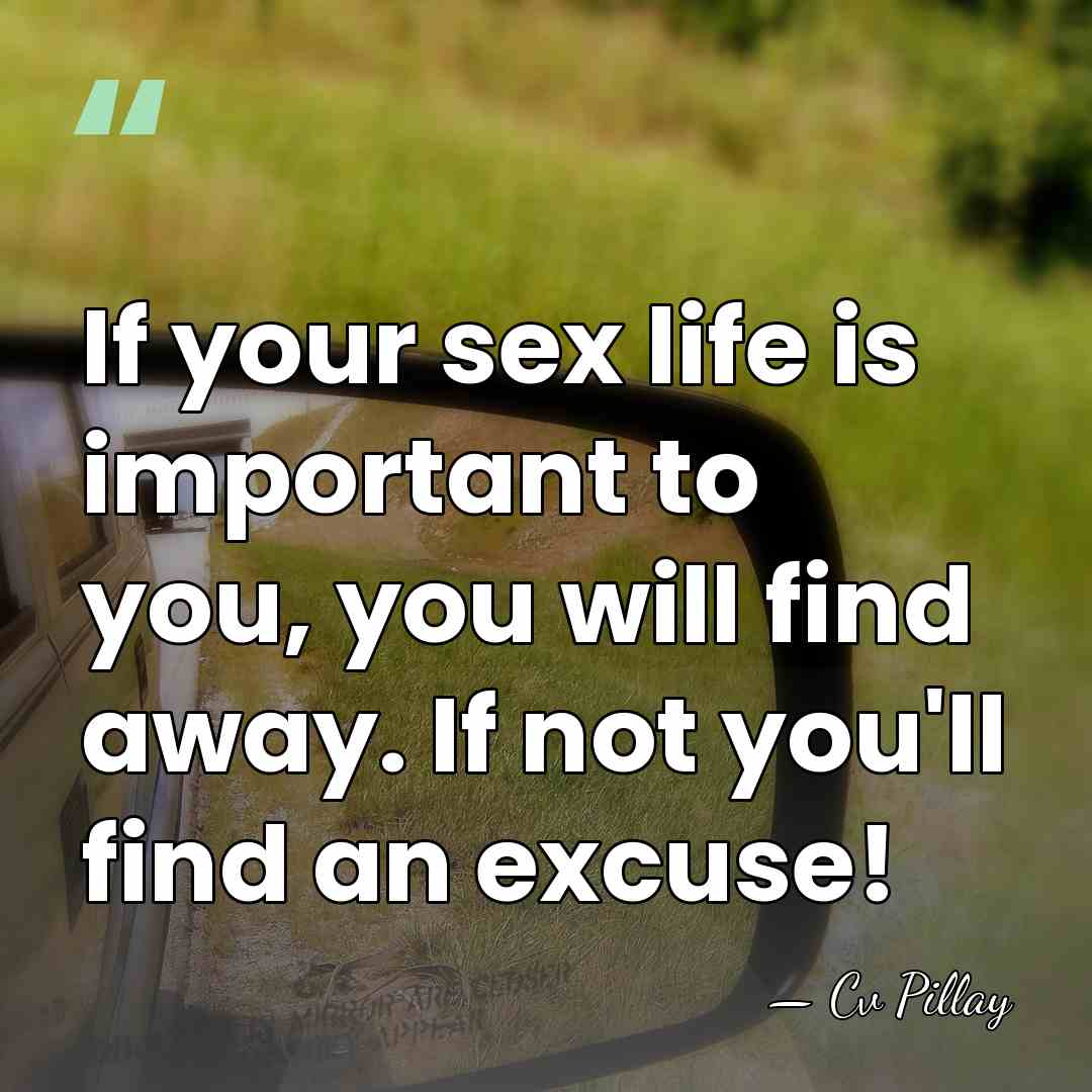 If your sex life is important to you, you will find away.&hellip; - Cv Pillay