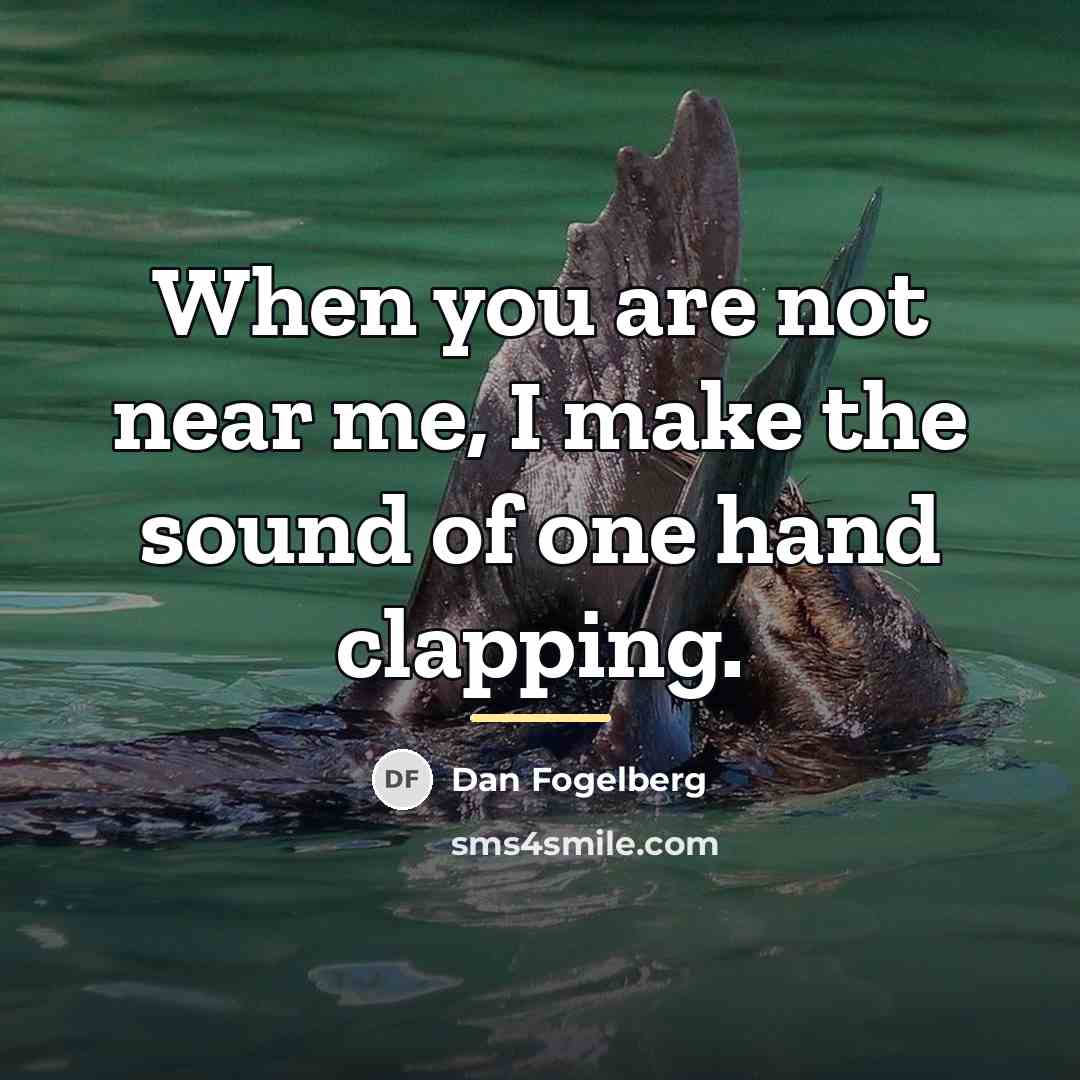“When you are not near me, I make the sound…” quote by Dan Fogelberg